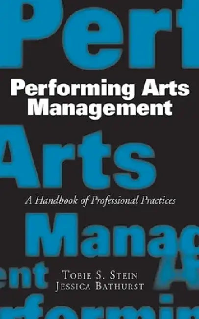 Performing Arts Management: A Handbook of Professional Practices by Jessica Rae Bathurst