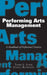 Performing Arts Management: A Handbook of Professional Practices by Jessica Rae Bathurst