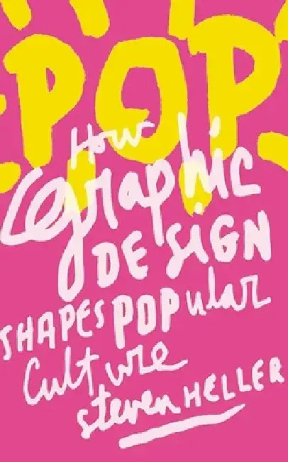 Pop: How Graphic Design Shapes Popular Culture by Steven Heller