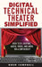 Digital Technical Theater Simplified: High-Tech Lighting, Audio, Video, and More on a Low Budget by Drew Campbell
