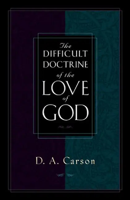 The Difficult Doctrine of the Love of God by D. A. Carson