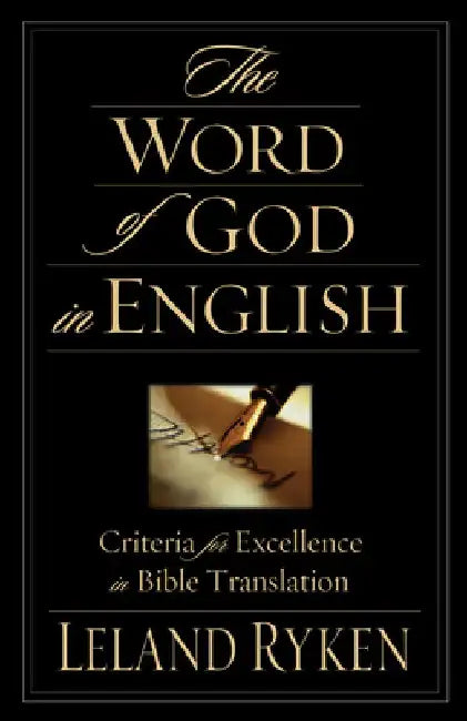 The Word of God in English: Criteria for Excellence in Bible Translation by Leland Ryken