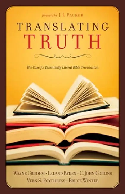 Translating Truth: The Case for Essentially Literal Bible Translation by C. John Collins, Wayne Grudem, Vern S. Poythress