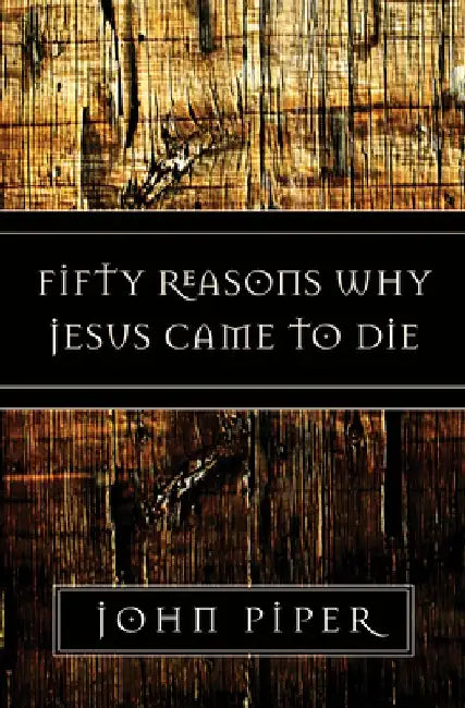 Fifty Reasons Why Jesus Came to Die by John Piper