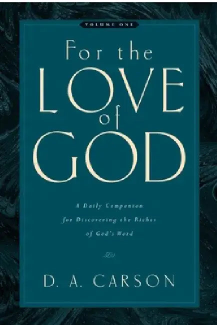 For the Love of God: A Daily Companion for Discovering the Riches of God's Word by D. A. Carson