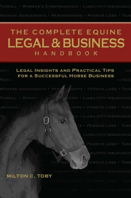 The Complete Equine Legal and Business Handbook: Legal Insights and Practical Tips for a Successful Horse Business by Milton C. Toby