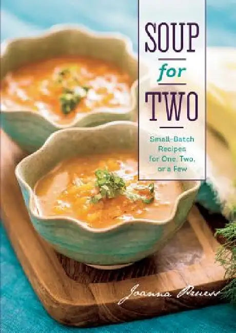 Soup for Two: Small-Batch Recipes for One, Two, or a Few by Joanna Pruess