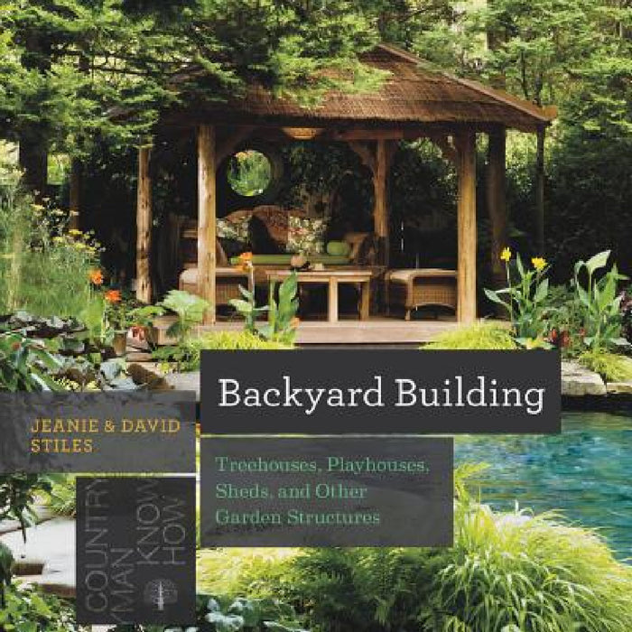 Backyard Building: Treehouses, Sheds, Arbors, Gates, and Other Garden Projects by Jean Stiles, David Stiles
