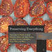 Preserving Everything: How to Can, Culture, Pickle, Freeze, Ferment, Dehydrate, Salt, Smoke, and Store Fruits, Vegetables, Meat, Milk, and Mo by Leda Meredith