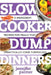 Slow Cooker Dump Dinners: 5-Ingredient Recipes for Meals That (Practically) Cook Themselves by Jennifer Palmer