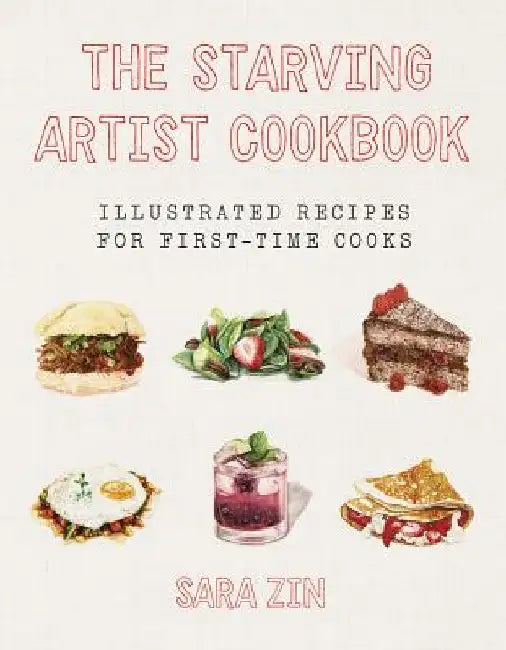 The Starving Artist Cookbook: Illustrated Recipes for First-Time Cooks by Sara Zin