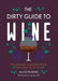 The Dirty Guide to Wine: Following Flavor from Ground to Glass by Alice Feiring