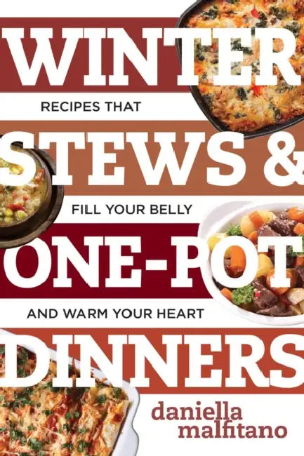 Winter Stews & One-Pot Dinners: Tasty Recipes That Fill Your Belly and Warm Your Heart by Daniella Malfitano