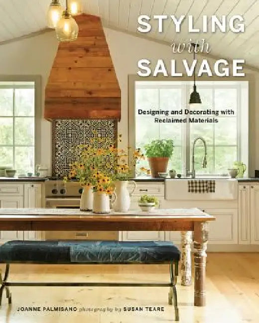 Styling with Salvage: Designing and Decorating with Reclaimed Materials by Joanne Palmisano, Susan Teare