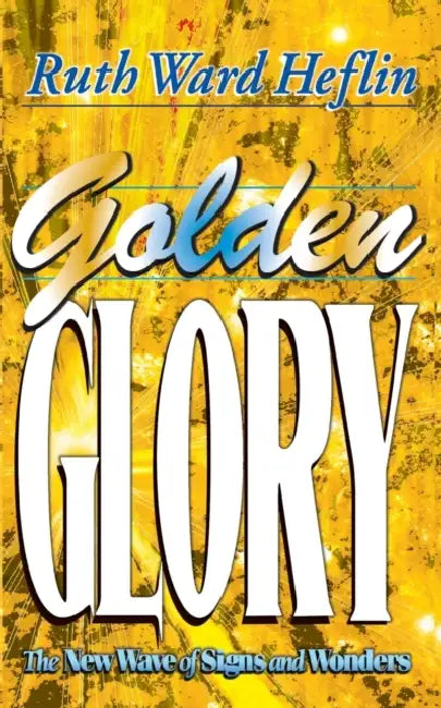 Golden Glory: The New Wave of Signs and Wonders by Ruth Ward Heflin