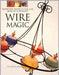 Wire Magic: Seventeen Projects You Can Make in a Weekend by Michael Ball