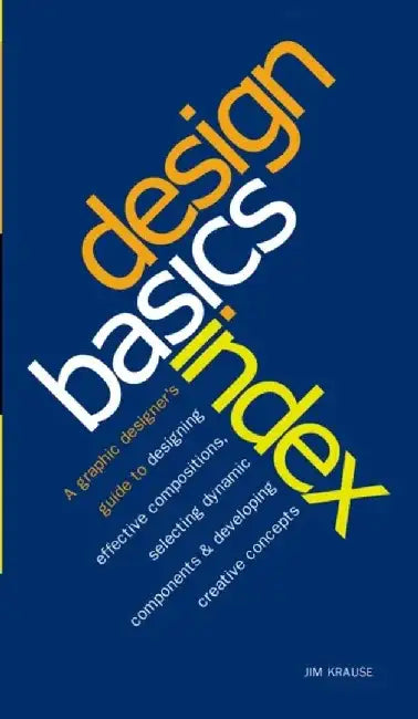 Design Basics Index: A Graphic Designer's Guide to Designing Effective Compositions, Selecting Dynamic Components & Developing Creative Con by Jim Krause