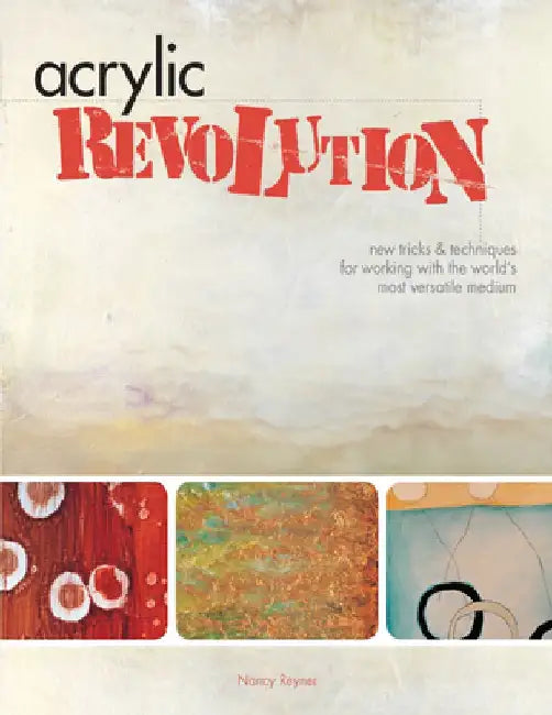 Acrylic Revolution: New Tricks & Techniques for Working with the World's Most Versatile Medium by Nancy Reyner