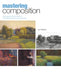 Mastering Composition: Techniques and Principles to Dramatically Improve Your Painting [With DVD] by Ian Roberts