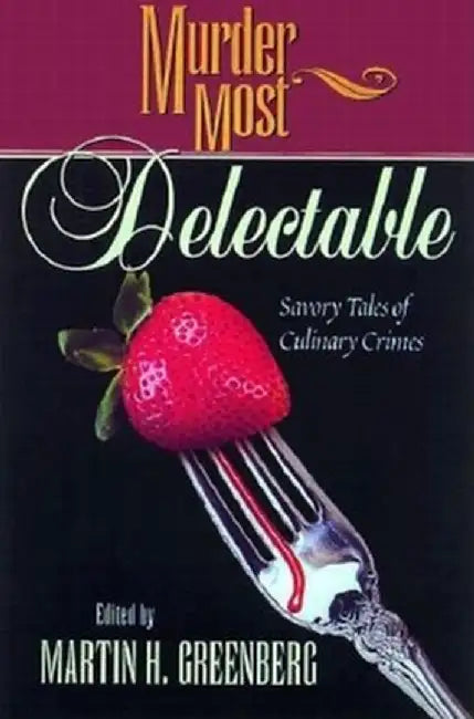 Murder Most Delectable: Savory Tales of Culinary Crimes by Martin Harry Greenberg