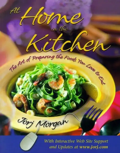 At Home in the Kitchen: The Art of Preparing the Foods You Love to Eat by Jorj Morgan