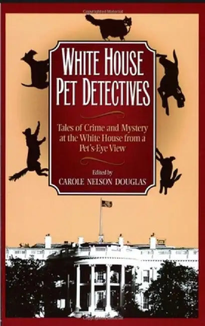 White House Pet Detectives: Tales of Crime and Mysteryat the White House from a Pet's-Eye View by Carole Nelson Douglas