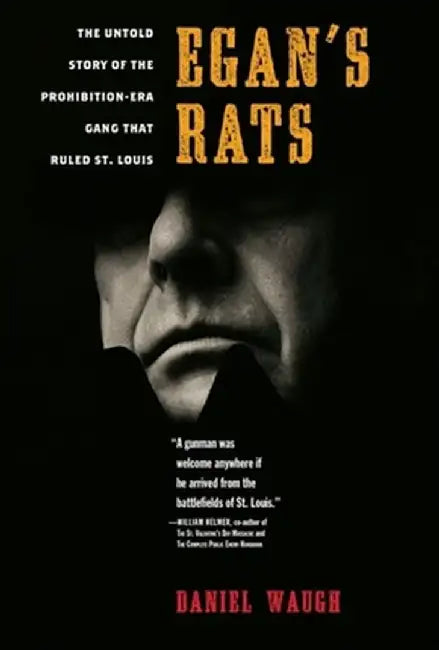 Egan's Rats: The Untold Story of the Prohibition-Era Gang That Ruled St. Louis by Daniel Waugh