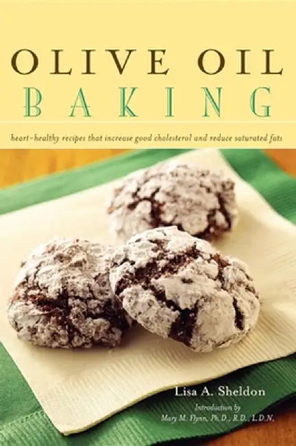 Olive Oil Baking: Heart-Healthy Recipes That Increase Good Cholesterol and Reduce Saturated Fats by Lisa A. Sheldon