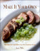 Make It Your Own: Recipes & Inspiration for the Creative Cook by Jamie Miller
