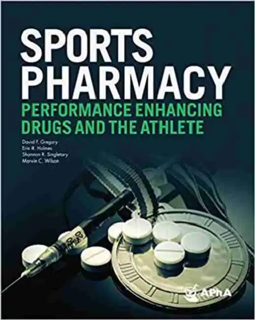 Sports Pharmacy: Performance Enhancing Drugs, and the Athlete by David F. Gregory, Erin R. Holmes, Shannon R. Singletary
