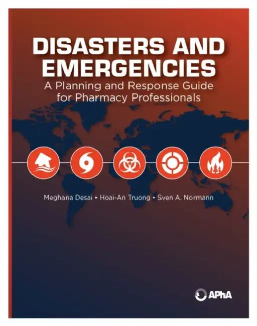 Disasters and Emergencies: A Planning and Response Guide for Pharmacy Professionals by Meghana Desai, Hoai-An Truong, Sven A. Normann