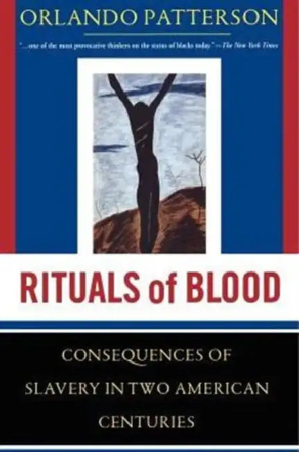 Rituals of Blood: The Consequences of Slavery in Two American Centuries by Orlando Patterson
