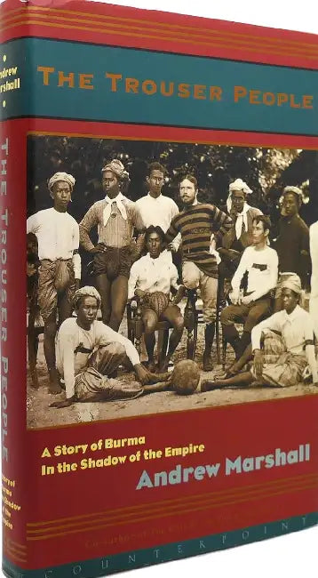The Trouser People: A Story of Burma--In the Shadow of the Empire by Andrew Marshall