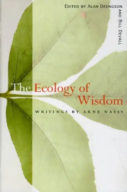 The Ecology of Wisdom: Writings by Arne Naess by Arne Naess, Alan Drengson, Bill Devall