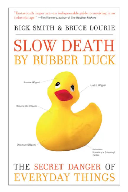 Slow Death by Rubber Duck: The Secret Danger of Everyday Things by Rick Smith, Bruce Lourie