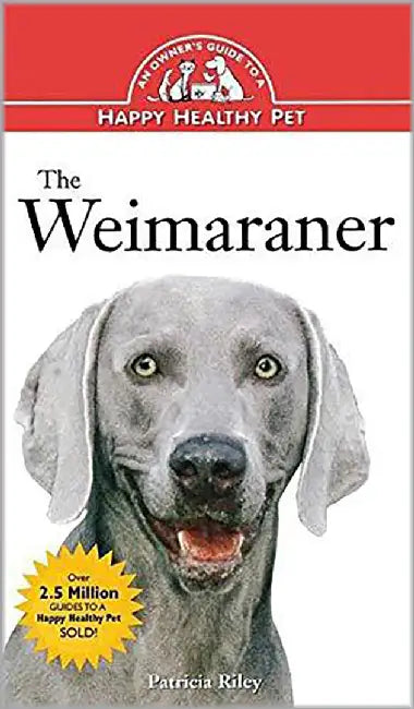 The Weimaraner: An Owner's Guide to a Happy Healthy Pet by Patricia Riley