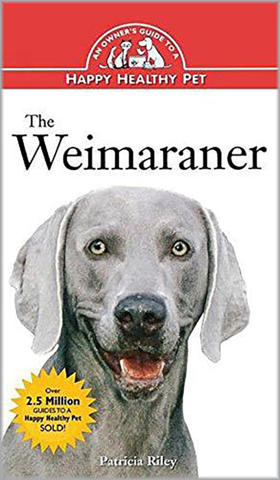 The Weimaraner: An Owner's Guide to a Happy Healthy Pet