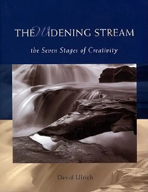 The Widening Stream: The Seven Stages of Creativity by David Ulrich