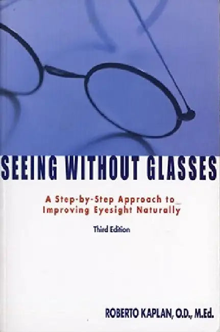 Seeing Without Glasses: A Step-By-Step Approach to Improving Eyesight Naturally by Roberto Kaplan