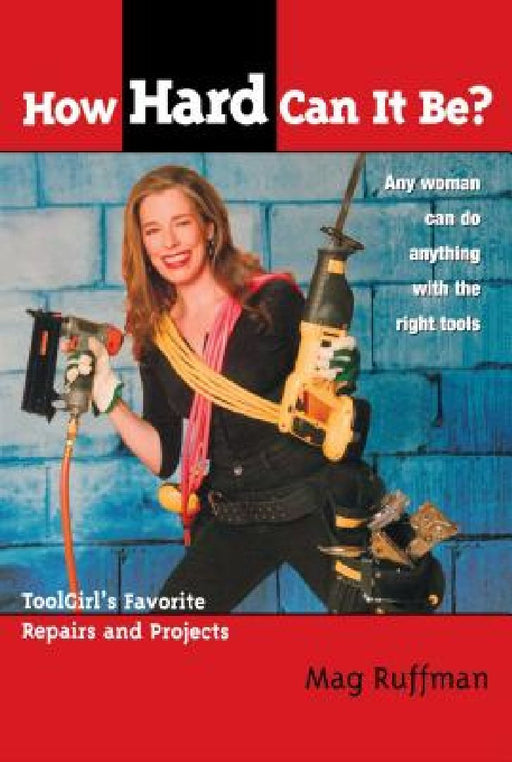 How Hard Can It Be?: Toolgirl's Favorite Repairs and Projects by Mag Ruffman