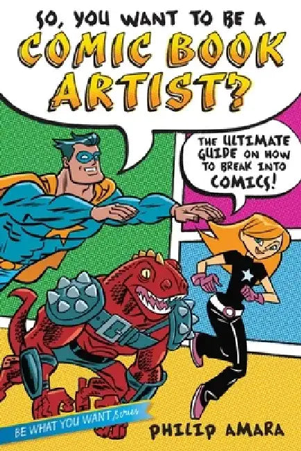 So, You Want to Be a Comic Book Artist?: The Ultimate Guide on How to Break Into Comics! by Philip Amara