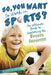 So, You Want to Work in Sports?: The Ultimate Guide to Exploring the Sports Industry by Joanne Mattern