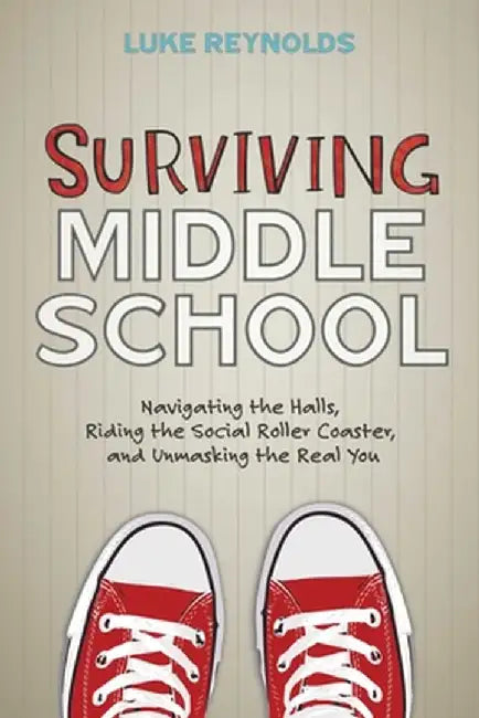 Surviving Middle School: Navigating the Halls, Riding the Social Roller Coaster, and Unmasking the Real You by Luke Reynolds