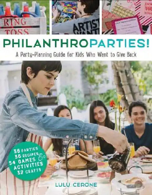 Philanthroparties!: A Party-Planning Guide for Kids Who Want to Give Back by Lulu Cerone