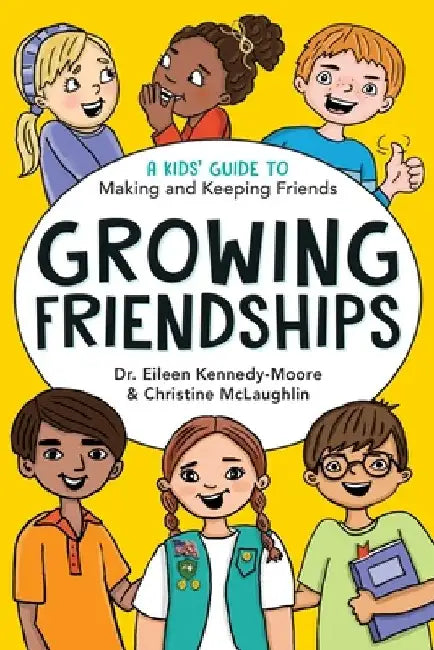 Growing Friendships: A Kids' Guide to Making and Keeping Friends by Eileen Kennedy-Moore
