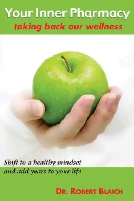 Your Inner Pharmacy: Taking Back Our Wellness by Robert Blaich
