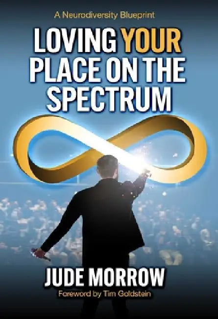 Loving Your Place on the Spectrum: A Neurodiversity Blueprint by Jude Morrow