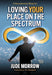 Loving Your Place on the Spectrum: A Neurodiversity Blueprint by Jude Morrow