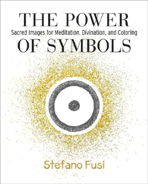 The Power of Symbols: Sacred Images for Meditation, Divination, and Coloring by Stefano Fusi