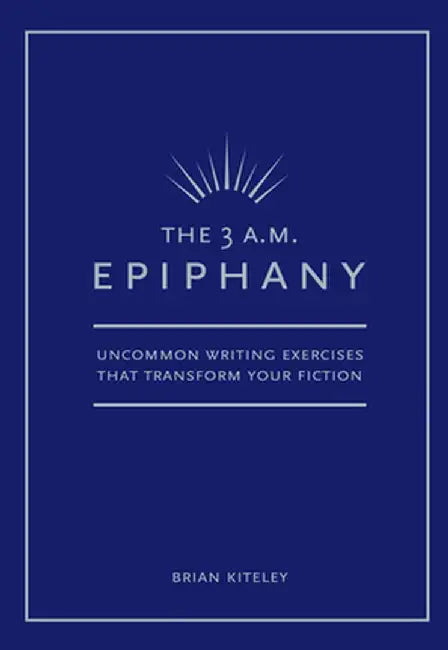 The 3 A.M. Epiphany: Uncommon Writing Exercises That Transform Your Fiction by Brian Kiteley